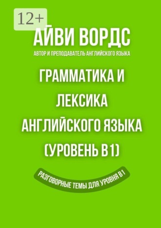 Обложка книги «Грамматика и лексика английского языка (Уровень B1). Разговорные темы для уровня B1»
