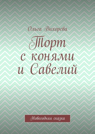 Обложка книги «Торт с конями и Савелий. Новогодняя сказка»