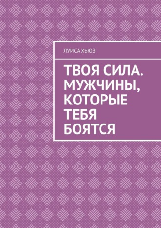 Обложка книги «Твоя сила. Мужчины, которые тебя боятся»