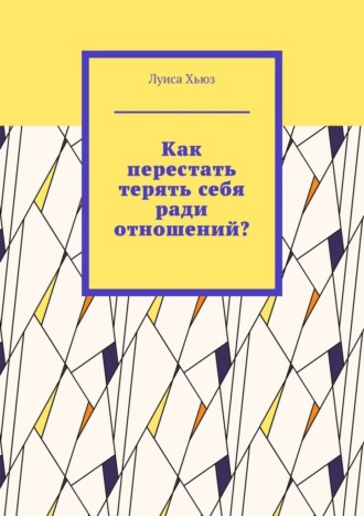 Обложка книги «Как перестать терять себя ради отношений?»