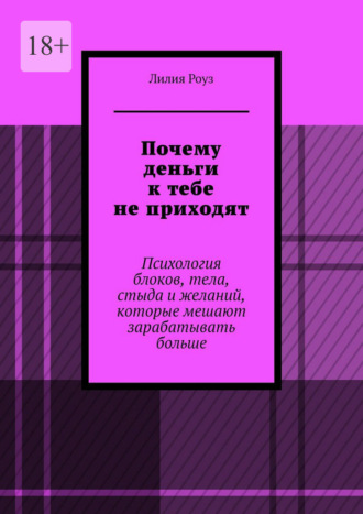 Обложка книги «Почему деньги к тебе не приходят. Психология блоков, тела, стыда и желаний, которые мешают зарабатывать больше»