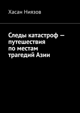 Обложка книги «Следы катастроф – путешествия по местам трагедий Азии»