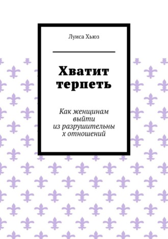 Обложка книги «Хватит терпеть. Как женщинам выйти из разрушительных отношений»