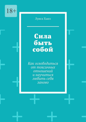 Обложка книги «Сила быть собой. Как освободиться от токсичных отношений и научиться любить себя заново»