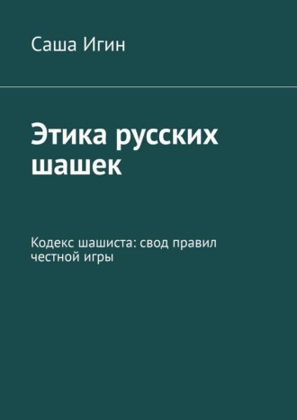 Обложка книги «Этика русских шашек. Кодекс шашиста: свод правил честной игры»