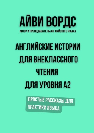 Обложка книги «Английские истории для внеклассного чтения для уровня A2. Простые рассказы для практики языка»