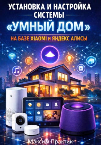 Обложка книги «Установка и настройка системы «умный дом» на базе xiaomi и яндекс алисы»