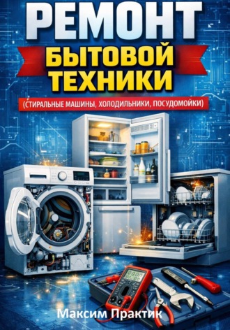 Обложка книги «Ремонт бытовой техники (стиральные машины, холодильники, посудомойки)»