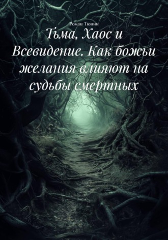 Обложка книги «Тьма, Хаос и Всевидение. Как божьи желания влияют на судьбы смертных»