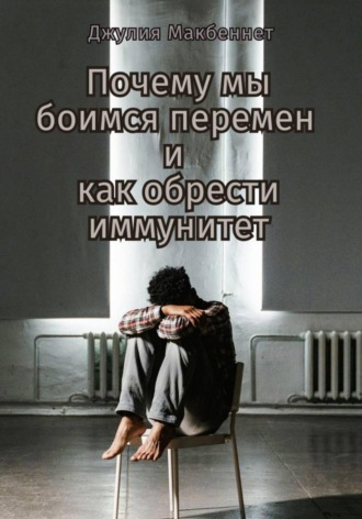 Обложка книги «Почему мы боимся перемен и как обрести иммунитет»