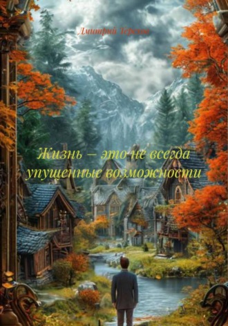 Жизнь – это не всегда упущенные возможности. Дмитрий Александрович Терехов
