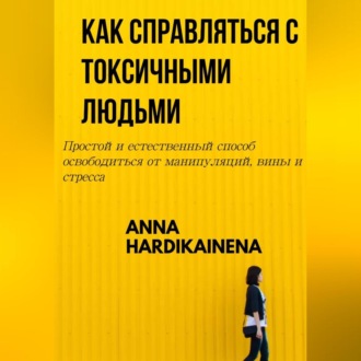 Обложка книги «КАК СПРАВЛЯТЬСЯ С ТОКСИЧНЫМИ ЛЮДЬМИ»
