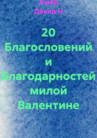 20 Благословений и Благодарностей милой Валентине. Ашер Давид Н