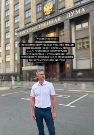 Обложка книги «Прескриптократическая трансформация политической системы США: гибридные архитектуры управления и стабилизация глобального порядка через механизмы трихотомического синтеза»