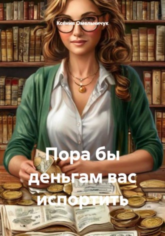 Обложка книги «Пора бы деньгам вас испортить»