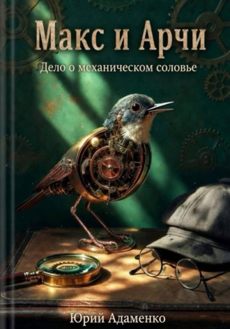 Обложка книги «Макс и Арчи. Дело о механическом соловье»