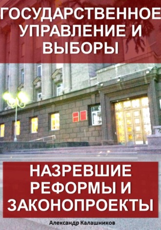 Обложка книги «Государственное управление и выборы: назревшие реформы и законопроекты»