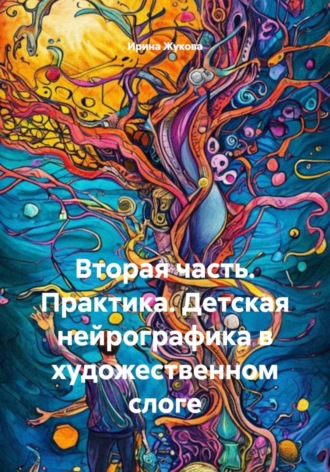 Обложка книги «Вторая часть. Практика. Детская нейрографика в художественном слоге»
