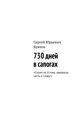 Сергей Буянов. 730 дней в сапогах. «Служи по Уставу, завоюешь честь и славу!»