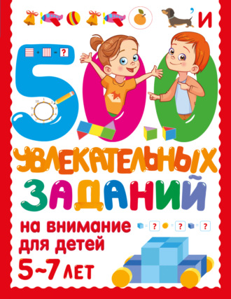Обложка книги «500 увлекательных заданий на внимание для детей 5-7 лет»