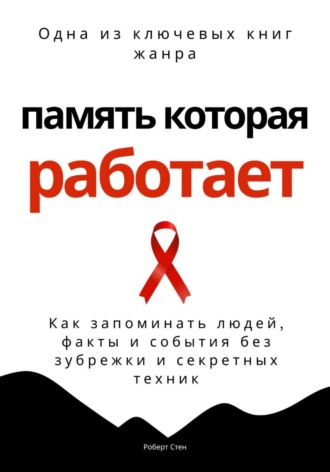 Обложка книги «Память, которая работает. Как запоминать людей, факты и события без зубрежки и секретных техник»