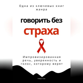 Обложка книги «Говорить без страха. Импровизированная речь, уверенность и голос, которому верят»