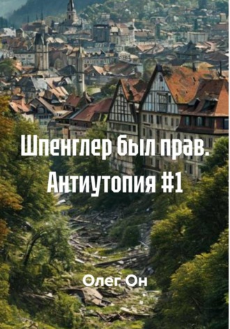 Олег Он. Шпенглер был прав. Антиутопия #1