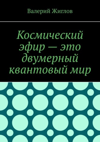 Обложка книги «Космический эфир – это двумерный квантовый мир»
