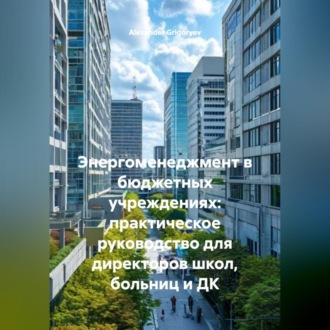 Обложка книги «Энергоменеджмент в бюджетных учреждениях: практическое руководство для директоров школ, больниц и ДК»