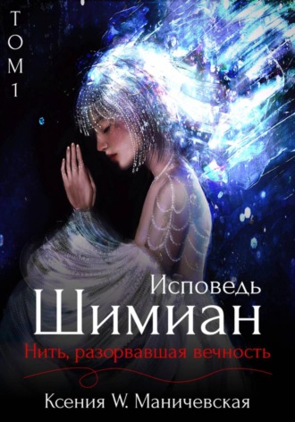 Обложка книги «Исповедь Шимиан. Нить, разорвавшая вечность. Том 1»