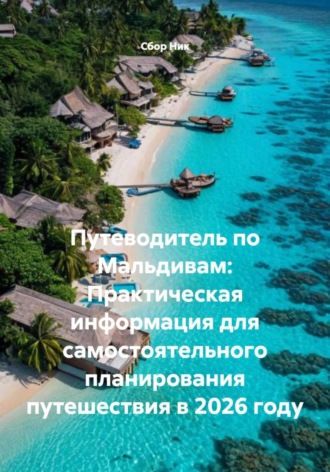 Обложка книги «Путеводитель по Мальдивам: Практическая информация для самостоятельного планирования путешествия в 2026 году»