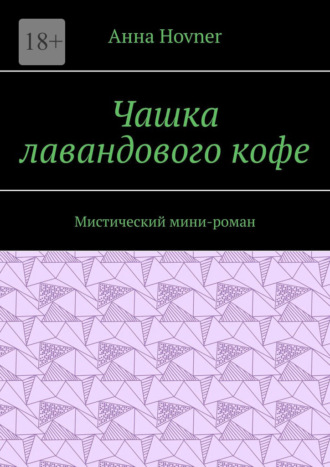 Обложка книги «Чашка лавандового кофе. Мистический мини-роман»