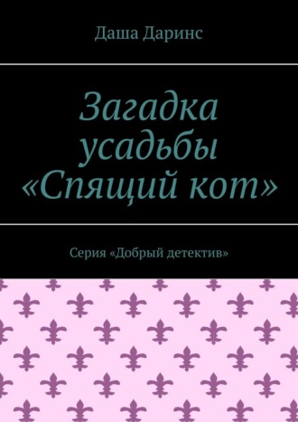 Даша Даринс. Загадка усадьбы «Спящий кот». Серия «Добрый детектив»