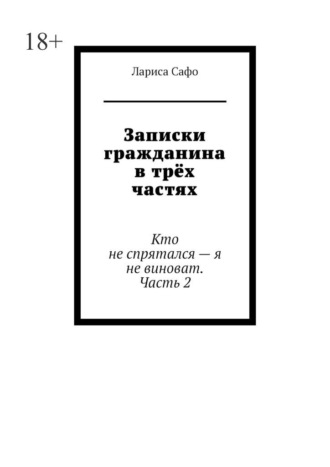 Обложка книги «Записки гражданина в трёх частях. Кто не спрятался – я не виноват. Часть 2»