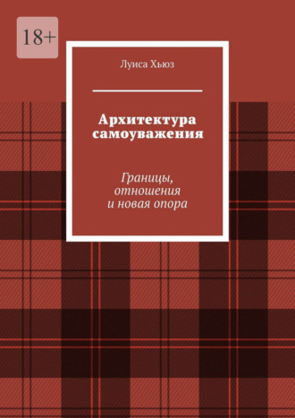 Обложка книги «Архитектура самоуважения. Границы, отношения и новая опора»