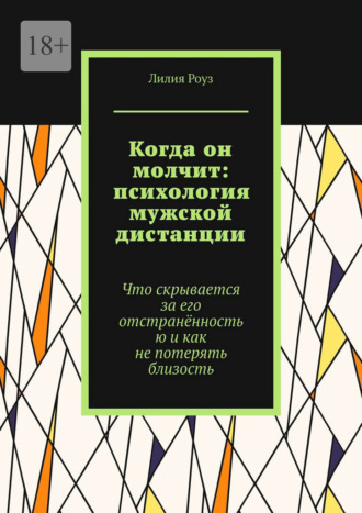 Обложка книги «Когда он молчит: психология мужской дистанции. Что скрывается за его отстранённостью и как не потерять близость»