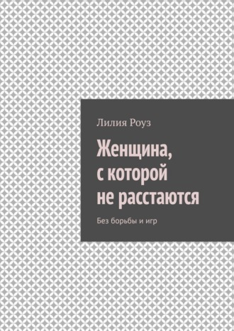 Обложка книги «Женщина, с которой не расстаются. Без борьбы и игр»
