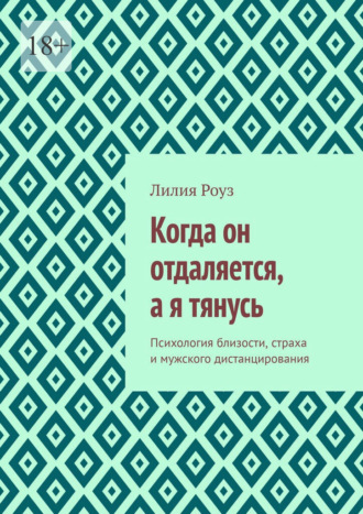 Обложка книги «Когда он отдаляется, а я тянусь. Психология близости, страха и мужского дистанцирования»