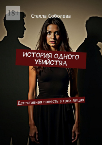 Обложка книги «История одного убийства. Детективная повесть в трех лицах»