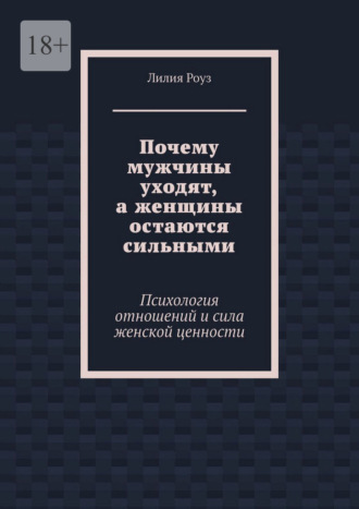 Обложка книги «Почему мужчины уходят, а женщины остаются сильными. Психология отношений и сила женской ценности»