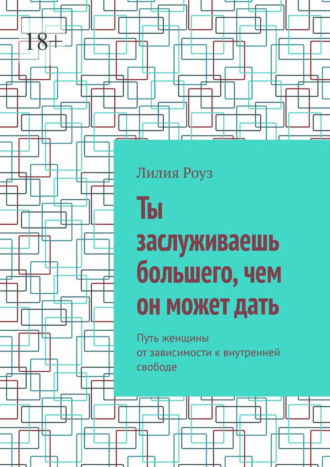 Обложка книги «Ты заслуживаешь большего, чем он может дать. Путь женщины от зависимости к внутренней свободе»
