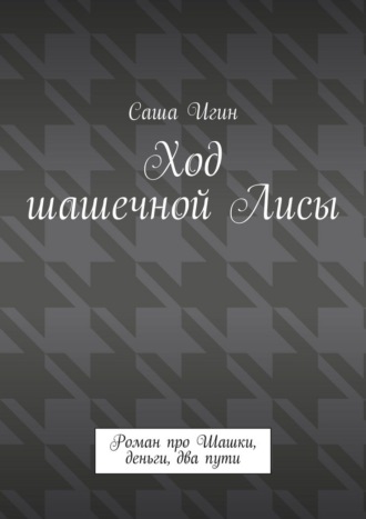 Обложка книги «Ход шашечной лисы. Роман про шашки, деньги, два пути»