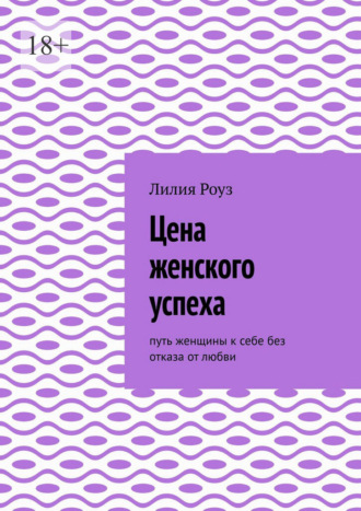 Обложка книги «Цена женского успеха. Путь женщины к себе без отказа от любви»