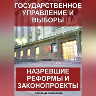 Обложка книги «Государственное управление и выборы: назревшие реформы и законопроекты»