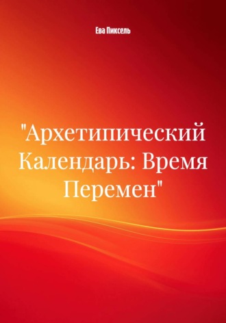 Ева Пиксель. «Архетипический Календарь: Время Перемен»