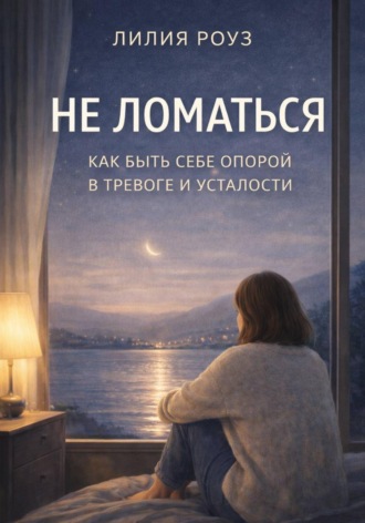 Обложка книги «Не ломаться: как быть себе опорой в тревоге и усталости»