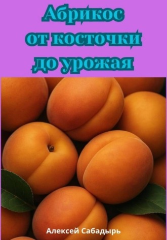 Обложка книги «Абрикос от косточки до урожая»