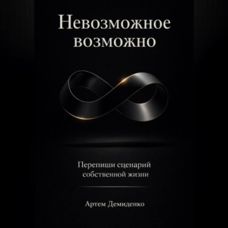 Обложка книги «Невозможное возможно: Перепиши сценарий собственной жизни»