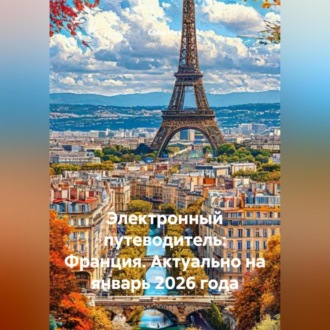 Обложка книги «Электронный путеводитель: Франция Актуально на январь 2026 года»