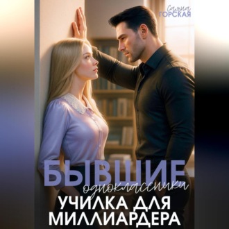 Обложка книги «Бывшие одноклассники. Училка для миллиардера»